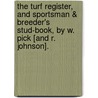 The Turf Register, And Sportsman & Breeder's Stud-Book, By W. Pick [And R. Johnson]. by William Pick