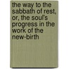 The Way To The Sabbath Of Rest, Or, The Soul's Progress In The Work Of The New-Birth by Thomas Bromley