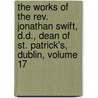 The Works Of The Rev. Jonathan Swift, D.D., Dean Of St. Patrick's, Dublin, Volume 17 door John Nichols