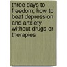 Three Days To Freedom; How To Beat Depression And Anxiety Without Drugs Or Therapies door Ian Hargate