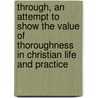 Through, An Attempt To Show The Value Of Thoroughness In Christian Life And Practice door John Robert L. Emilius Laurie