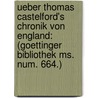 Ueber Thomas Castelford's Chronik Von England: (Goettinger Bibliothek Ms. Num. 664.) door Onbekend
