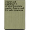 Wagner and Wagnerism in Nineteenth-Century Sweden, Finland, and the Baltic Provinces door Hannu Salmi