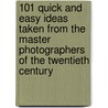101 Quick And Easy Ideas Taken From The Master Photographers Of The Twentieth Century door Matthew Bamberg