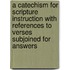 A Catechism For Scripture Instruction With References To Verses Subjoined For Answers