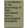 A Contribution To The Psychology Of Logic, Considered From A Physiological Standpoint door Augustus Desire Waller
