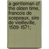 A Gentleman Of The Olden Time, Francois De Scepeaux, Sire De Vieilleville, 1509-1571;