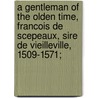 A Gentleman Of The Olden Time, Francois De Scepeaux, Sire De Vieilleville, 1509-1571; by C. Coignet