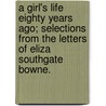 A Girl's Life Eighty Years Ago; Selections From The Letters Of Eliza Southgate Bowne. door Onbekend