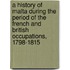A History Of Malta During The Period Of The French And British Occupations, 1798-1815