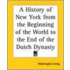 A History Of New York From The Beginning Of The World To The End Of The Dutch Dynasty
