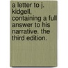 A Letter To J. Kidgell, Containing A Full Answer To His Narrative. The Third Edition. door Onbekend