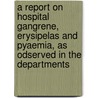 A Report On Hospital Gangrene, Erysipelas And Pyaemia, As Odserved In The Departments by Marshall Goldsmith
