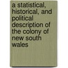 A Statistical, Historical, And Political Description Of The Colony Of New South Wales door William Charles Wentworth