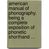 American Manual Of Phonography. Being A Complete Exposition Of Phonetic Shorthand ... door Elias Longley