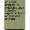 An Ethical Problem, Or, Sidelights Upon Scientific Experimentation On Man And Animals door Albert Leffeingwell