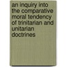 An Inquiry Into The Comparative Moral Tendency Of Trinitarian And Unitarian Doctrines door Jared Sparks