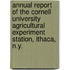 Annual Report Of The Cornell University Agricultural Experiment Station, Ithaca, N.Y.