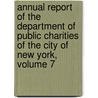 Annual Report Of The Department Of Public Charities Of The City Of New York, Volume 7 door Onbekend