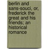 Berlin And Sans-Souci, Or, Frederick The Great And His Friends; An Historical Romance by Luise Mühlbach