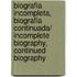 Biografia Incompleta, Biografia continuada/ Incomplete Biography, Continued Biography
