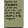 Bulletin De L'Academie Royale Des Sciences, Des Lettres Et Des Beaux-Arts De Belgique by Royale des Sciences des Lettres et des