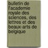Bulletin De L'Academie Royale Des Sciences, Des Lettres Et Des Beaux-Arts De Belgique