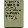 Catalogue Of Books In The Children's Department Of The Carnegie Library Of Pittsburgh door Onbekend