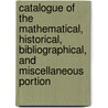 Catalogue Of The Mathematical, Historical, Bibliographical, And Miscellaneous Portion door . Anonymous