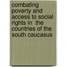 Combating Poverty And Access To Social Rights In  The Countries Of The South Caucasus door Onbekend