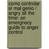 Como Controlar El Mal Genio / Angry All the Time: An Emergnecy Guide to Anger Control