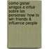 Como ganar amigos e influir sobre las personas/ How to Win Friends & Influence People