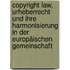 Copyright Law, Urheberrecht und ihre Harmonisierung in der Europäischen Gemeinschaft
