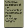 Descriptive Catalogues Of The Manuscripts In The Libraries Of Some Cambridge Colleges door Montague Rhodes James