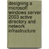 Designing A Microsoft Windows Server 2003 Active Directory And Network Infrastructure