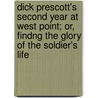 Dick Prescott's Second Year At West Point; Or, Findng The Glory Of The Soldier's Life door Harrie Irving Hancock
