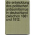 Die Entwicklung des politischen Antisemitismus in Deutschland zwischen 1881 und 1912.