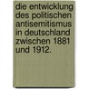 Die Entwicklung des politischen Antisemitismus in Deutschland zwischen 1881 und 1912. by Stefan Scheil