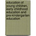 Education Of Young Children, Early Childhood Education And Pre-Kindergarten Education