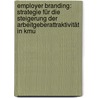 Employer Branding: Strategie Für Die Steigerung Der Arbeitgeberattraktivität In Kmu door Yvonne Buckesfeld