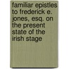 Familiar Epistles To Frederick E. Jones, Esq. On The Present State Of The Irish Stage door Frederick Edward Jones