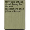 Fifty Years Of Fleet Street; Being The Life And Recollections Of Sir John R. Robinson door Onbekend