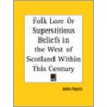 Folk Lore Or Superstitious Beliefs In The West Of Scotland Within This Century (1879) door James Napier