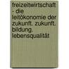 Freizeitwirtschaft - Die Leitökonomie der Zukunft. Zukunft. Bildung. Lebensqualität door Onbekend