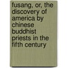 Fusang, Or, The Discovery Of America By Chinese Buddhist Priests In The Fifth Century door Charles Godfret Leland