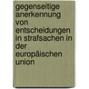 Gegenseitige Anerkennung von Entscheidungen in Strafsachen in der Europäischen Union door Pelopidas Andreou