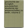 Geschichte Der Koniglich Preussischen Akademie Der Wissenschaften Zu Berlin, Volume 2 door Otto Kohnke