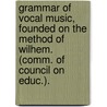 Grammar Of Vocal Music, Founded On The Method Of Wilhem. (Comm. Of Council On Educ.). by John Pyke Hullah