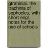 Gtrahiniai. The Trachinia Of Sophocles, With Short Engl. Notes For The Use Of Schools by William Sophocles
