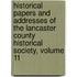 Historical Papers And Addresses Of The Lancaster County Historical Society, Volume 11